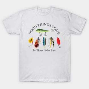 Good things come to those who bait T-Shirt